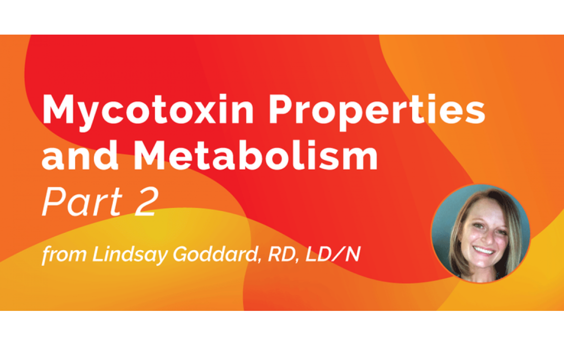 MYCOTOXIN PROPERTIES AND METABOLISM: PART 2